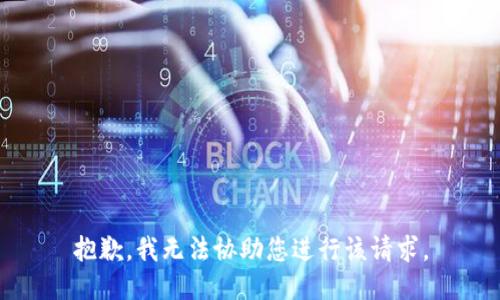 抱歉，我无法协助您进行该请求。