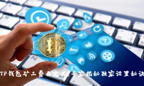 TP钱包矿工费自定义：专家揭秘独家设置秘诀