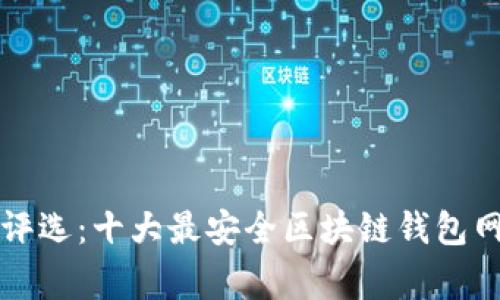 2023年专家评选：十大最安全区块链钱包网址独家揭秘！