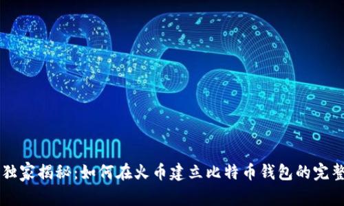 专家独家揭秘：如何在火币建立比特币钱包的完整指南