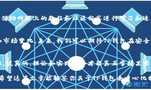 TP钱包（TokenPocket）是一个多链数字资产钱包，它允许用户管理和交易多种加密货币。关于TP钱包是否去中心化，我们可以从几个方面进行探讨。

去中心化的定义
首先，我们需要了解“去中心化”的概念。去中心化是指没有单一控制机构或权威管理的系统。换句话说，去中心化的系统允许用户直接之间进行交互，交易不需要依赖于第三方服务或机构。在加密货币领域，真正的去中心化钱包允许用户完全控制自己的私钥和资金。

TP钱包的特性
TP钱包被称为一个“去中心化数字资产钱包”，因为它支持用户对自己的密钥和资产进行自主控制。用户在安装TP钱包后，会生成一组独一无二的私钥和助记词，只有用户能够访问这部分信息。这意味着用户拥有对自己资产的完全控制权，除非用户自己的私钥泄露，否则无人可以访问其资产。

TP钱包的多链支持
另一个值得注意的特点是，TP钱包支持多条区块链，例如以太坊、EOS、Tron等。用户可以在一个钱包中管理多种数字资产，而无需依赖中心化的交易所。这种多链支持使得TP钱包为用户提供了更大的灵活性和便利性。

安全性问题
虽然TP钱包在某种程度上实现了去中心化，但在使用过程中，用户仍需注意安全性问题。例如，用户的设备遭到恶意软件攻击，或者用户不小心泄露了私钥，将会导致资产被盗。这一点是使用去中心化钱包时需要慎重对待的。

用户体验与功能
TP钱包的用户界面相对友好，支持简易的操作方法，比如一键转账等。与此同时，用户也可以通过TP钱包直接访问去中心化应用（DApp），体验区块链的更多功能。在这一点上，TP钱包不仅仅是一个资产管理工具，更是一个连接区块链的通道。

总结
总的来说，TP钱包可以被看作是一个去中心化的钱包，因其用户控制私钥和多链资产的特点。不过，如同任何数字资产管理工具一样，用户的安全使用习惯也至关重要。因此，在使用TP钱包时，务必要增强自我保护意识，确保资产的安全。

用户反馈与知识分享
许多用户在使用TP钱包时，反馈其体验相对良好。不过，有些用户也提到，使用初期可能会对界面和功能感到陌生，因此可以借助网络上的教程和社区分享进行学习和适应。你知道的，社区的力量是超级强大的，很多时候，你的疑问在别人的分享中就能找到答案。

未来展望
在加密货币持续发展的大背景下，去中心化钱包的需求会越来越大。TP钱包也在不断地进行更新和升级，以适应用户需求和市场变化。未来，我们可以期待TP钱包在安全性、用户体验等方面有更进一步的提升。

欢迎实验
如果你还没有尝试使用TP钱包，不妨下载一个试试看。通过实践，你可能会发现自己对加密资产管理的理解会有更深的认识。说真的，理论和实践结合才能真正掌握某项技巧或工具！

总结起来，TP钱包作为一个去中心化的数字资产管理工具，具备一定的核心优势与功能，用户在使用时需保持警惕与谨慎。希望这篇文章能解答你关于TP钱包去中心化特性的疑惑！如果还有其他问题，请随时提问哦！