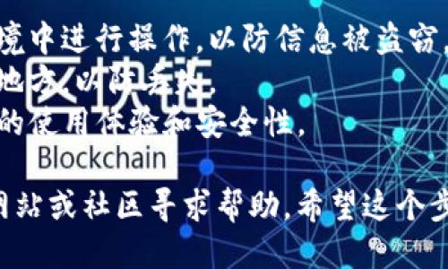 要导入TP钱包，您可以按照以下步骤操作：

### 导入TP钱包的步骤

1. **打开TP钱包应用** 
   - 首先，确保您已经下载并安装了TP钱包应用。打开应用后，您会看到首页。

2. **选择“导入钱包”选项**
   - 在TP钱包的首页，您会找到“导入钱包”或者“导入现有钱包”的选项，点击进入。

3. **输入助记词或私钥**
   - 接下来，您需要输入您的助记词（通常由12个或24个字组成）或私钥。确保您输入的信息是正确的。助记词非常重要，务必要妥善保存，不要轻易泄露。

4. **设置新密码**
   - 在输入助记词或私钥后，系统会提示您设置一个新密码。请确保密码强度高，避免使用简单的组合。

5. **完成导入**
   - 输入正确的信息并设置密码后，点击确认，您的钱包就会导入成功。

6. **检查余额和交易记录**
   - 导入完成后，您可以查看您的账户余额和以前的交易记录，确保所有信息都正确无误。

### 注意事项

- **安全性**：在输入助记词或私钥时，确保您是在安全的环境中进行操作，以防信息被盗窃。
- **备份**：导入完成后，务必将助记词和私钥备份到安全的地方，以防丢失。
- **确保版本更新**：使用最新版的TP钱包应用，以获得最佳的使用体验和安全性。

如果您在导入钱包时遇到任何问题，可以访问TP钱包的官方网站或社区寻求帮助。希望这个步骤对您有所帮助！如果还有其他疑问，随时问我哦！