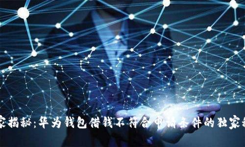 专家揭秘：华为钱包借钱不符合申请条件的独家秘诀