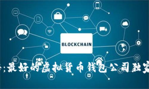 2023年专家揭秘：最好的虚拟货币钱包公司独家推荐与使用秘诀