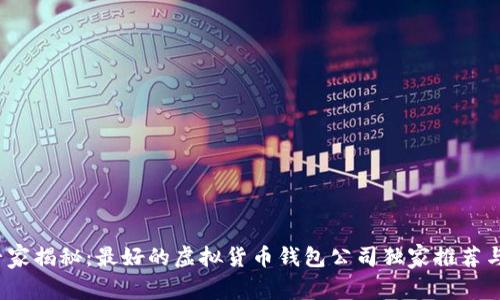 2023年专家揭秘：最好的虚拟货币钱包公司独家推荐与使用秘诀