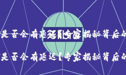 钱包收USDT是否会有延迟？专家揭秘背后的原因和秘诀

钱包收USDT是否会有延迟？专家揭秘背后的原因和秘诀