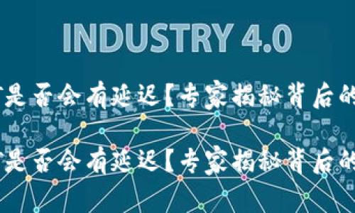 钱包收USDT是否会有延迟？专家揭秘背后的原因和秘诀

钱包收USDT是否会有延迟？专家揭秘背后的原因和秘诀