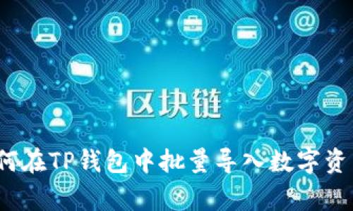 专家揭示：如何在TP钱包中批量导入数字资产的独家秘诀
