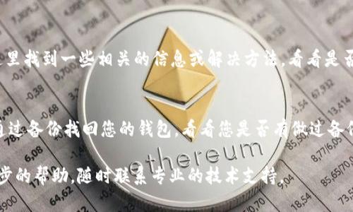 如果您忘记了 TP 钱包的提示信息，您可以尝试以下几个步骤来恢复或查找相关信息：

第一步：检查邮件和短信
首先，请查看您注册 TP 钱包时使用的电子邮件和手机短信。很多时候，钱包提供者会在您创建账户后发送确认邮件或提示信息，包括一些恢复链接或者安全提示。

第二步：找回安全提示
如果 TP 钱包提供了找回安全提示的功能，您可以在登录页面找到“忘记提示信息”或“找回安全问题”的链接。按照步骤输入您注册时的相关信息，以便系统能够验证您的身份。

第三步：联系客服支持
如果以上两种方法都无法解决问题，建议您联系 TP 钱包的客服支持。他们能提供专业的帮助，帮助您找回提示信息。通常，客服会要求您提供一些身份验证的信息，确保只有您能访问自己的账户。

第四步：查看帮助文档
TP 钱包通常会在其官方网站上提供帮助中心或常见问题解答，您可以在这里找到一些相关的信息或解决方法，看看是否能够找到您需要的提示信息。

第五步：使用安全备份
在使用加密货币钱包时，建议定期进行备份，这样即使忘记提示信息，也能通过备份找回您的钱包。看看您是否有做过备份，或者是否有保存相关的密钥信息。

以上这些步骤希望能帮助您找回 TP 钱包的提示信息。如果您需要更进一步的帮助，随时联系专业的技术支持。