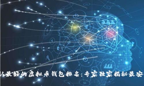 2023年公认最好的虚拟币钱包排名：专家独家揭秘最安全存储秘诀