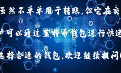 区块链钱包转账的公链名称通常取决于用户所使用的具体区块链平台。以下是一些常见的公链名称，用户可以在这些平台上进行钱包转账：

1. **比特币（Bitcoin, BTC）**：作为第一个也是最知名的区块链，比特币是分布式的数字货币，用户可以通过不同的钱包进行转账。

2. **以太坊（Ethereum, ETH）**：以太坊是一个支持智能合约的区块链，用户可以使用以太坊钱包进行转账，同时还可以转账其他基于以太坊的代币，如USDT等。

3. **波卡（Polkadot, DOT）**：波卡是一个多链网络，它允许不同的区块链之间进行交互，用户可以通过支持波卡的钱包进行转账。

4. **币安智能链（Binance Smart Chain, BSC）**：币安智能链是币安生态系统的一部分，用户在BSC上可以转账BNB和其他基于BSC的代币。

5. **卡尔达诺（Cardano, ADA）**：作为一种新兴的区块链平台，卡尔达诺也支持通过相应的钱包进行转账。

6. **瑞波币（Ripple, XRP）**：专注于跨国金融转账的区块链，用户可以使用XRP进行快速转账。

7. **链环（Chainlink, LINK）**：链环作为一种去中心化预言机，虽然不单单用于转账，但它在交易中也有重要的支付功能。

8. **莱特币（Litecoin, LTC）**：莱特币是比特币的“轻量版”，用户可以通过莱特币钱包进行快速转账。

如果你想进一步了解特定公链的钱包转账流程，或者想知道如何选择合适的钱包，欢迎继续提问！