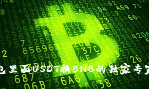 TP钱包里面USDT换BNB的独家专家秘诀