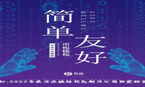 专家揭秘：2023年最佳区块链钱包制作公司独家推荐与秘诀