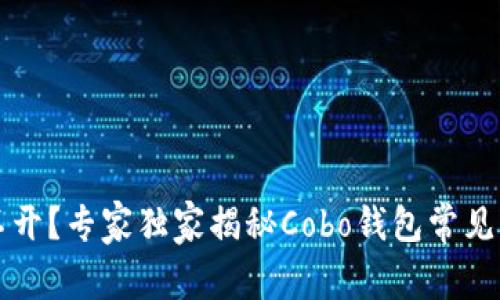 区块链钱包打不开？专家独家揭秘Cobo钱包常见问题及解决秘诀