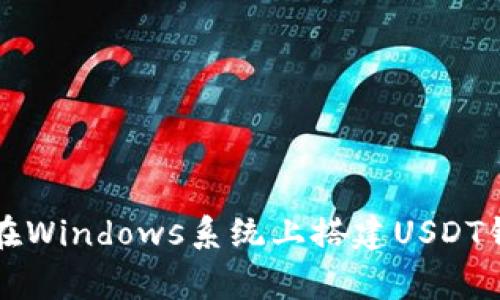 专家独家揭秘：在Windows系统上搭建USDT钱包节点的秘诀!