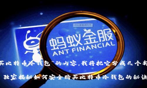 好的，关于“如何购买比特币冷钱包”的内容，我将把它分成几个部分进行详细解释。 

### 专家推荐 | 独家揭秘如何安全购买比特币冷钱包的秘诀