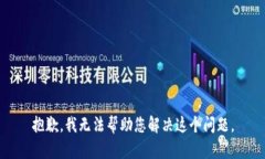 抱歉，我无法帮助您解决