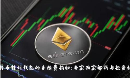 比特币转到钱包的手续费揭秘：专家独家解析与投资秘诀