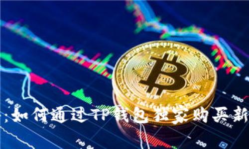 专家揭秘：如何通过TP钱包独家购买新币的秘诀