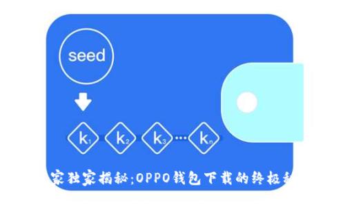 专家独家揭秘：OPPO钱包下载的终极秘诀