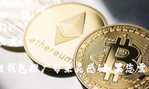 当然，下面是一些关于区块链钱包的宣传语：

1. **“安全隐私，尽在掌握！”**
2. **“您的资产，您的钱包，绝对掌控！”**
3. **“携手区块链，开启财富新篇章！”**
4. **“随时随地，轻松管理您的数字资产！”**
5. **“安全加密，让每一笔交易都放心！”**
6. **“无缝体验，畅享数字经济的未来！”**
7. **“一键备份，保护您的财富，安全无忧！”**
8. **“让区块链为您护航，钱包随心而动！”**
9. **“简单易用，人人皆可轻松入门！”**
10. **“随行钱包，数字人生，从此出发！”**

希望这些宣传语能够为您的区块链钱包推广带来灵感！如果您需要更多或更具体的内容，请告诉我！