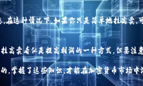 在使用TP钱包或其他加密货币钱包进行交易时，挂单卖币的策略确实存在一些需要考虑的因素。特别是“挂高卖”的问题，涉及到市场供需、币种流动性、以及各个交易所的交易规则等多个层面。接下来，我们将逐步解答这个问题以及相关的知识。

什么是TP钱包？
TP钱包是一款非常流行的数字货币钱包，它支持多种区块链资产，不仅可以存储和转账，还可以进行交易。使用TP钱包，你可以方便地管理你的加密资产，随时随地进行交易。只要连接到网络，就能实时查看资产状态和进行交易，比较方便。

挂单卖币的基本情况
在加密货币市场，大多数交易采用的是“挂单”模式，即用户可以设置自己的买入或卖出价格。当市场价格达到用户设置的价格时，交易自动执行。挂高卖字面上理解就是，你设置一个高于当前市场价格的卖价，希望在市场价格上涨时实现盈利。

为什么挂高卖不一定行得通？
首先，我们需要明白，挂单的成功与否取决于市场的流动性和需求。如果市场上没有足够的买家愿意以高于当前价格的价格购买你的币，那你的挂单可能就不会成交。这种情况在市场波动大或者币种刚上市时尤为明显。

此外，市场情绪、新闻动态等外部因素也会影响币价。例如，某条负面消息可能会让投资者对币种的未来发展失去信心，从而导致价格下跌。在这种情况下，即使你设置了高价，买家也可能更多地倾向于以更低的价格成交。

如何设置合适的挂单价格？
如果你希望通过挂单方式成交，有几个小窍门可以分享：
ul
    listrong市场调研/strong：在决定挂单价格之前，可以先观察一下市场动态，查看其他用户的挂单情况，理解当前币种的市场趋势。你可以利用图表分析工具，帮助更多地了解价格趋势。/li
    listrong设置合理价位/strong：尽量避免设置过高的挂单价格，因为这样可能导致你的交易无法成交。你可以参考市场现有的价格和历史价格波动，设置一个相对合理的价格。/li
    listrong灵活调整/strong：市场是变化的，当你发现行情出现变化时，及时调整自己的挂单策略，可以增加成交的机会。/li
/ul

加密市场波动性
加密市场的波动性是一个值得注意的点。不同于传统市场，加密市场价格波动更为频繁，大跌大涨是常态。在这种情况下，如果你只是简单地挂高卖，可能会错失更好的交易机会。实际上，很多成功的交易者会关注市场的短期趋势，抓住有利时机进行交易。

总结
总的来说，“挂高卖币”是否能够成功取决于多个因素，包括市场行情、流动性、以及个人的交易策略。虽然挂高卖看似是提高利润的一种方式，但要注意的是，市场是瞬息万变的，切忌盲目追求高价。

希望以上内容能帮助你更好理解在TP钱包上进行交易的相关知识，以及如何做出明智的交易决策。说真的，掌握了这些知识，才能在加密货币市场中游刃有余！懂得了这些，也许能让你在未来的交易中赚得更多币，抓住更好的机会。