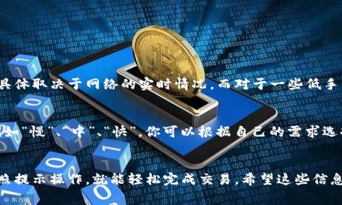 很高兴你对TP钱包感兴趣！TP钱包作为一个多功能的数字钱包，确实可以进行交易，但交易手续费的计算有些复杂，一般来说，它是根据你所选择的区块链网络和交易的具体情况来决定的。下面我会详细介绍TP钱包的交易功能和手续费的相关信息。

TP钱包简介
TP钱包（Trust Wallet）是一款开放源码的移动端加密货币钱包，用户可以通过该钱包存储、管理各种类型的数字资产。它支持多个区块链网络，包括但不限于以太坊、比特币、币安链等。因此，用户可以在同一钱包中管理不同种类的加密资产，这为交易带来了极大的便利。

TP钱包的交易功能
TP钱包支持多种交易功能，包括：
ul
    li资产转账：用户可以在不同的钱包地址之间转移资产，操作简单，几乎实时到账。/li
    li去中心化交易：TP钱包内置了去中心化交易所（DEX）的功能，允许用户直接在钱包中进行交易，而无需将资产转到中心化交易所。/li
    li充值与提现：用户可以通过TP钱包进行各种充值和提现操作。这些功能使得用户可以随时随地管理他们的资产。/li
/ul

交易手续费的计算
那么，TP钱包的交易手续费是怎么计算的呢？其实这取决于多个因素，例如：
ul
    li使用的区块链网络：不同的区块链网络手续费标准不同，比如以太坊的交易费一般比较高，而币安链的相对低一些。/li
    li网络拥堵情况：在网络拥堵时，用户可能需要支付更高的手续费以优先处理交易。/li
    li交易的复杂性：一些复杂的操作可能需要额外的费用，例如在智能合约中进行交易。/li
/ul

手续费的一般范围
在TP钱包中，手续费通常会被自动计算并显示给用户，例如以太坊网络的手续费一般在几美元到几十美元之间，具体取决于网络的实时情况。而对于一些低手续费的网络，如币安链，手续费可能仅为几美分。

如何查看并调整手续费
在TP钱包进行交易时，你可以在发起交易页面看到费用的预估值。通常，TP钱包提供了不同的费用选项供选择，例如“慢”、“中”、“快”。你可以根据自己的需求选择对应的交易速度和手续费。

总结
说真的，TP钱包让数字资产的管理变得简单明了。虽然手续费的计算可能会因网络或交易类型而不同，但只要按照提示操作，就能轻松完成交易。希望这些信息对你有帮助，如果你还有其他问题，随时可以问我哦！