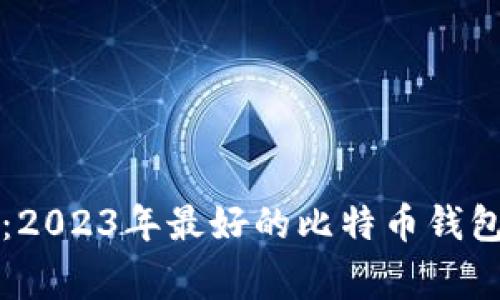 专家推荐：2023年最好的比特币钱包独家秘诀