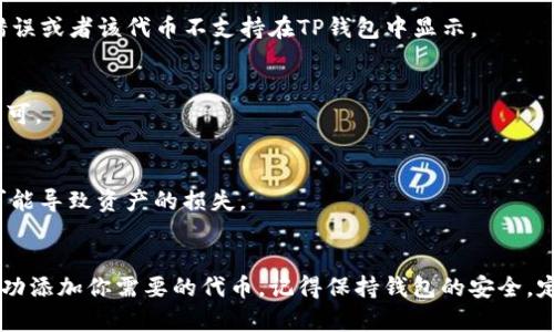 在使用TP钱包时，很多用户可能会遇到需要添加合约地址的情况，比如添加某个新代币或特定的智能合约。下面是详细的步骤和说明，帮助你轻松添加TP钱包的合约地址。

步骤一：获取合约地址
首先，你需要获取要添加的代币或合约的地址。这通常可以在项目的官方网站、区块链浏览器（如Etherscan、BscScan等）或者官方社交媒体上找到。确保合约地址的正确性，以避免错误添加。

步骤二：打开TP钱包
打开你的TP钱包应用。如果你还没有安装，记得去应用商店下载并完成注册。打开后，确保你的钱包已经连接到相应的区块链，通常是Ethereum或者Binance Smart Chain。

步骤三：切换到代币管理界面
在TP钱包的主页面，找到“代币”部分，通常会有一个“ ”或者“添加代币”的选项。点击这个选项，进入到代币管理界面。

步骤四：添加合约地址
在代币管理界面，寻找“添加代币”或“添加合约地址”的选项。你会看到一个输入框。在这里粘贴你之前获取的合约地址。确认没有空格或者错误字符。

步骤五：确认信息和保存
系统会自动识别该合约地址，并显示相关的信息，比如代币的名称、符号和小数位数等。检查这些信息确认无误后，点击“保存”或者“添加”按钮。这样，你所添加的代币就会出现在你的资产列表中。

常见问题解答
strongQ1: 为什么我添加的代币没有显示？/strongbr
如果添加后没有显示，试着重启TP钱包或者稍等片刻。如果仍旧没有，可能是合约地址错误或者该代币不支持在TP钱包中显示。

strongQ2: 如何删除不需要的代币？/strongbr
在代币管理界面，找到不需要的代币，通常会有“删除”或者“隐藏”的选项。点击后确认即可。

strongQ3: 添加合约地址时需要注意什么？/strongbr
确保从可信的来源获取的合约地址，避免添加恶意合约。一旦添加了错误的合约地址，可能导致资产的损失。

总结
在TP钱包中添加合约地址其实是一个非常简单的过程，只要按照步骤一步步来，就能成功添加你需要的代币。记得保持钱包的安全，定期检查你的资产情况。希望这份指南对你有所帮助，如果还有其他问题，欢迎随时询问！