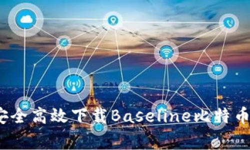 专家揭秘：如何安全高效下载Baseline比特币钱包的独家秘诀