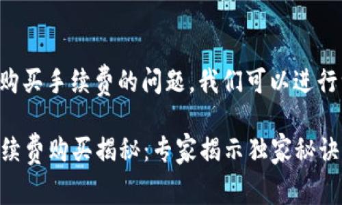 关于TP钱包能否购买手续费的问题，我们可以进行一下简单的探讨。

### TP钱包手续费购买揭秘：专家揭示独家秘诀！