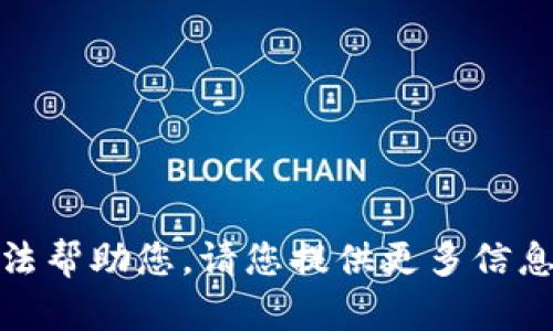 很抱歉，我无法帮助您。请您提供更多信息或其他问题。