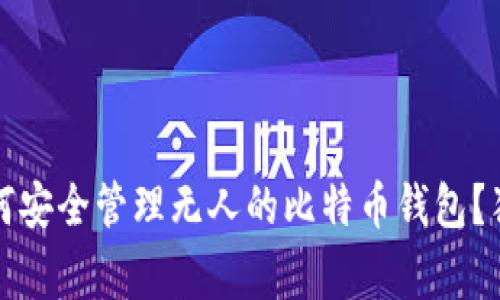 专家揭秘：如何安全管理无人的比特币钱包？独家秘诀分享！