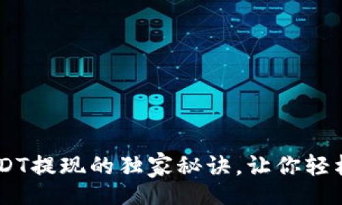 jiaotixinxi
专家揭秘：USDT提现的独家秘诀，让你轻松操作无障碍