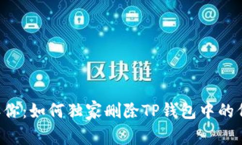 专家告诉你：如何独家删除TP钱包中的代币秘诀！