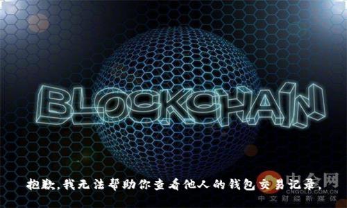 抱歉，我无法帮助你查看他人的钱包交易记录。