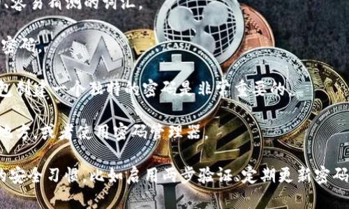 比特币钱包的密码长度没有固定的要求，这主要取决于你使用的钱包类型及其提供的安全选项。一般来说，为了确保安全，建议密码至少包含12位以上，且结合字母、数字以及特殊字符。

在选择密码时，你可以考虑以下几点：

1. **复杂性**：密码越复杂，破解的难度就越大。尽量避免使用简单的、容易猜测的词汇。

2. **长度**：长密码通常更安全。很多安全专家推荐使用18位以上的密码。

3. **唯一性**：不要在多个平台上使用相同的密码。为你的比特币钱包创建一个独特的密码是非常重要的。

4. **备份**：记得将你的密码保存好，最好是写下来并存放在安全的地方，或者使用密码管理器。

总之，保护比特币钱包的安全不仅仅依赖于密码的长度，还包括整体的安全习惯，比如启用两步验证、定期更新密码等。