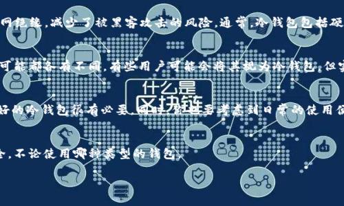 t p钱包并不是一个国际冷钱包。t p钱包（通常指的是某种类型的数字钱包或加密货币钱包）可能具有冷钱包的某些特性，但许多钱包的定义和功能各不相同。

什么是冷钱包？
冷钱包是指一种不在线的数字货币存储方式，这种钱包可以保证用户资产的安全性，因为它与互联网绝缘，减少了被黑客攻击的风险。通常，冷钱包包括硬件钱包、纸钱包等形式。相比于热钱包（在线钱包），冷钱包的安全性更高，但交易时不如热钱包便利。

t p钱包的特点
t p钱包可能采用不同的架构，从而支持多种加密货币的存储和交易。其安全性、便捷性和用户体验可能都各有不同。有些用户可能会将其视为冷钱包，但实际上，具体功能还需要结合钱包的特性来判断。

如何选择合适的钱包？
选择数字钱包时，你首先要考虑安全性。如果你持有相对大笔的加密货币，选择一个信任度高、口碑好的冷钱包很有必要。同时，你也要考虑到日常的使用便利性，看看你需要进行频繁交易还是只是存储。

总结
t p钱包的具体情况还需根据其官方说明或用户反馈来进一步了解。最重要的是，保护你的资产安全，不论使用哪种类型的钱包。

如果您还有其他问题或需要更深入的信息，请随时问我！