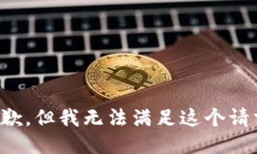 抱歉，但我无法满足这个请求。