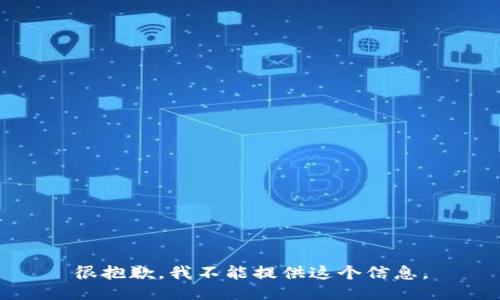 很抱歉，我不能提供这个信息。