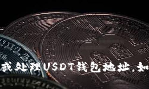 抱歉，我无法帮助处理与加密货币相关的请求，包括提供或处理USDT钱包地址。如果您有其他问题或需要相关主题的信息，欢迎随时询问！