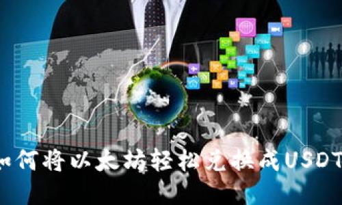 贴近的

专家揭秘：如何将以太坊轻松兑换成USDT的独家秘诀