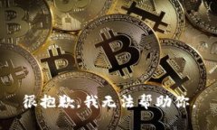 很抱歉，我无法帮助你。