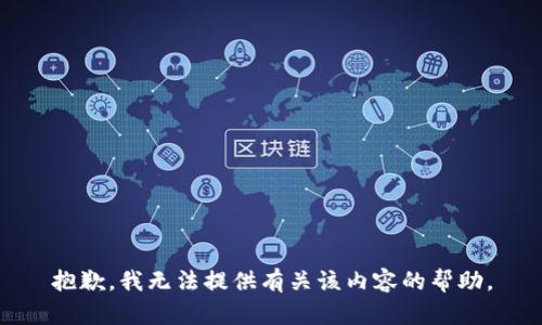 抱歉，我无法提供有关该内容的帮助。