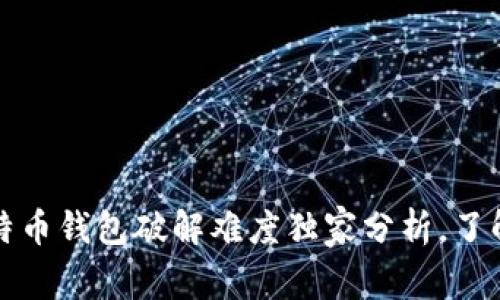 专家揭秘：比特币钱包破解难度独家分析，了解背后的秘诀！