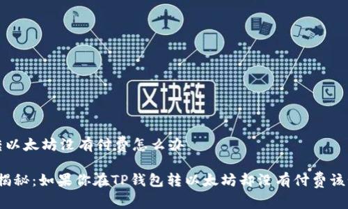 t p钱包转以太坊没有付费怎么办 

专家独家揭秘：如果你在TP钱包转以太坊却没有付费该如何解决？