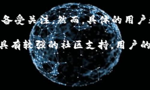 截至2023年10月，TP钱包（TokenPocket Wallet）是一款广受欢迎的去中心化数字钱包，因其支持多种区块链资产和应用而备受关注。然而，具体的用户数量并没有公开的官方数据，因为钱包类应用通常不要求用户注册或提供验证身份，许多用户可能在多个钱包之间进行切换。

根据市场观察，TP钱包在全球范围内拥有数百万用户，包括加密货币的投资者、交易者以及区块链应用的使用者。因为TP钱包具有较强的社区支持，用户的活跃度相对较高。这使得TP钱包在各种去中心化金融（DeFi）项目、NFT市场和游戏生态系统中占有一席之地。

如果你对TP钱包的用户数量有进一步的需求，建议关注他们的官方网站或社区公告，这些平台通常会发布更新和统计信息。