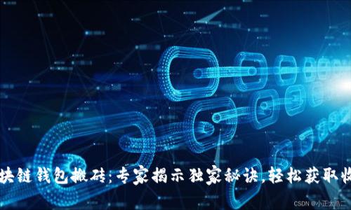 区块链钱包搬砖：专家揭示独家秘诀，轻松获取收益