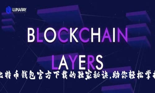 专家揭秘：比特币钱包官方下载的独家秘诀，助你轻松掌握虚拟资产！