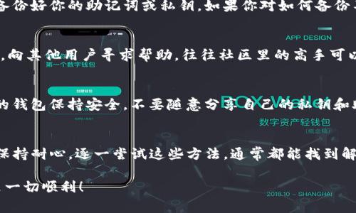 关于TP钱包（Trust Wallet）连接薄饼（PancakeSwap）过程中出现的问题，有几个常见的解决方案和建议。下面将详细介绍如何解决这些问题，以及在使用TP钱包和薄饼时的一些实用技巧。

一、检查网络连接
首先，确保你的设备连接到稳定的网络。如果你的网络不稳定，TP钱包可能无法顺利连接到薄饼。此外，你可以尝试重启路由器或切换网络，比如从Wi-Fi切换到移动数据，看看能否解决问题。

二、确认薄饼的服务器状态
有时候，薄饼可能会因为服务器维护或其他问题而暂时无法访问。你可以访问薄饼的社交媒体或者相关的更新渠道，看看是否有关于服务器状态的公告。如果是服务器的问题，你可能需要稍等片刻再尝试连接。

三、更新TP钱包应用
确保你的TP钱包是最新版本。老版本的应用可能存在兼容性问题，导致无法连接到薄饼。你可以前往应用商店，检查是否有可用的更新。如果有，记得及时更新！

四、清除浏览器缓存
如果你是通过浏览器访问薄饼的网页版，也许清除缓存可以解决一些连接上的问题。具体方法因浏览器而异，但通常可以在设置中找到“清除缓存”或“清除浏览数据”的选项。

五、使用不同的浏览器或设备
如果你是在某个特定的浏览器上遇到问题，可以尝试使用不同的浏览器。比如，Chrome、Firefox或Safari等。有时候，不同的浏览器可能会有不同的兼容性表现。如果可以的话，也可以尝试在另一台设备上连接薄饼。

六、检查TP钱包的网络设置
在TP钱包中，你需要确保选择了正确的网络。例如，若你使用的是币安智能链（BSC），请确保在TP钱包中切换到币安智能链网络。如果不确定如何更改，可以在钱包的设置中找到网络管理选项，进行相应调整。

七、重新导入钱包
如果以上方法都没有解决问题，作为最后手段，你可以选择重新导入钱包。请确保在此之前备份好你的助记词或私钥。如果你对如何备份不太了解，建议查找相关的教程。同时，重新导入钱包后，可能需要再一次确认你的网络设置。

八、寻求社区帮助
如果依然无法解决问题，可以尝试访问TP钱包或薄饼的官方社群，比如Telegram、Reddit等，向其他用户寻求帮助。往往社区里的高手可以分享他们的经验，帮助你解决问题。

九、防范风险
在进行加密交易的过程中，安全性始终是第一位的。在尝试连接和交易的过程中，要确保你的钱包保持安全，不要随意分享自己的私钥和助记词。如果遇到要求你提供这些敏感信息的情况，要提高警惕，避免上当受骗。

十、总结
总的来说，TP钱包连接薄饼时遇到的问题并不少见，但通常都是可以通过上述方法解决的。保持耐心，逐一尝试这些方法，通常都能找到解决方案。希望这些建议能够帮助到你，让你顺利完成交易，享受加密货币的乐趣！

如果你有其他具体的问题或者需要更详细的操作步骤，欢迎随时问我！希望你在加密世界里一切顺利！
